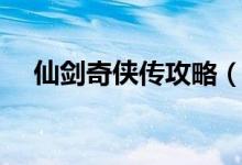 仙劍奇?zhèn)b傳攻略（仙劍奇?zhèn)b傳攻略大全）