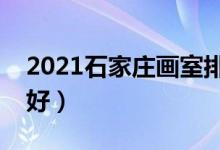 2021石家莊畫室排名前十位（哪個(gè)畫室比較好）