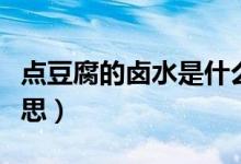 點(diǎn)豆腐的鹵水是什么意思（鹵水點(diǎn)豆腐什么意思）
