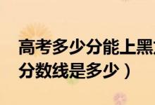 高考多少分能上黑龍江工商學(xué)院（2021錄取分數(shù)線是多少）