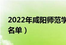 2022年咸陽師范學(xué)院有哪些專業(yè)（開設(shè)專業(yè)名單）
