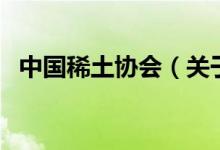 中國(guó)稀土協(xié)會(huì)（關(guān)于中國(guó)稀土協(xié)會(huì)的介紹）