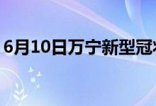 6月10日萬寧新型冠狀病毒肺炎疫情最新消息