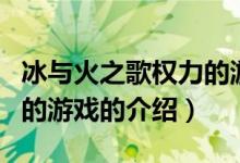 冰與火之歌權(quán)力的游戲（關(guān)于冰與火之歌權(quán)力的游戲的介紹）