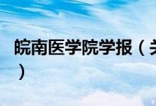 皖南醫(yī)學(xué)院學(xué)報（關(guān)于皖南醫(yī)學(xué)院學(xué)報的介紹）