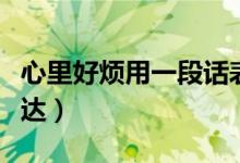 心里好煩用一段話表達(dá)（心里好煩用一段話表達(dá)）