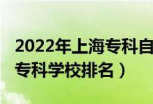 2022年上海?？谱灾髡猩?022年上海十大?？茖W(xué)校排名）