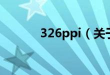 326ppi（關(guān)于326ppi的介紹）
