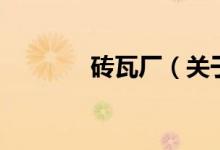 磚瓦廠（關(guān)于磚瓦廠的介紹）