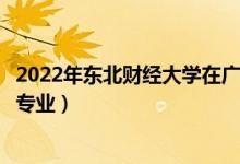 2022年東北財經(jīng)大學在廣東招生計劃及招生人數(shù)（都招什么專業(yè)）