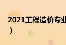 2021工程造價專業(yè)大學(xué)排名（哪所學(xué)校最好）