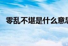 零亂不堪是什么意思（零亂不堪意思介紹）