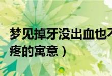 夢見掉牙沒出血也不疼（夢見掉牙沒出血也不疼的寓意）