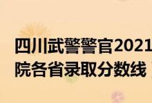 四川武警警官2021分數線（2021武警警官學院各省錄取分數線）
