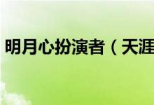 明月心扮演者（天涯明月刀的主演演員是誰(shuí)）