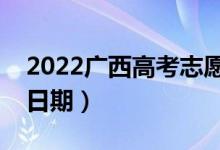 2022廣西高考志愿填報時間一共幾天（截止日期）