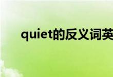quiet的反義詞英語(yǔ)（quiet的反義詞）