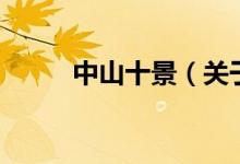 中山十景（關(guān)于中山十景的介紹）