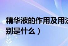 精華液的作用及用法（精華液的作用及用法分別是什么）