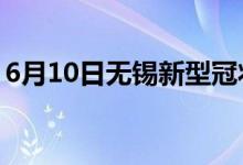 6月10日無錫新型冠狀病毒肺炎疫情最新消息