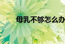 母乳不夠怎么辦（母乳不夠怎么辦）
