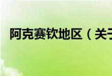 阿克賽欽地區(qū)（關(guān)于阿克賽欽地區(qū)的介紹）