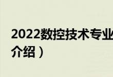 2022數(shù)控技術專業(yè)介紹（2022數(shù)控技術專業(yè)介紹）