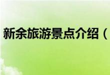 新余旅游景點介紹（新余旅游景點介紹資料）