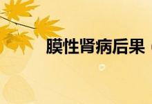 膜性腎病后果（膜性腎病嚴(yán)重嗎）