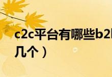 c2c平臺有哪些b2b電商平臺（c2c平臺有哪幾個）