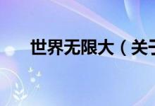 世界無限大（關(guān)于世界無限大的介紹）