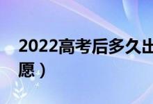 2022高考后多久出分查成績（在哪查分填志愿）