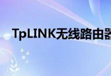 TpLINK無線路由器怎么安裝（如何操作）