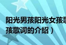 陽(yáng)光男孩陽(yáng)光女孩歌詞（關(guān)于陽(yáng)光男孩陽(yáng)光女孩歌詞的介紹）