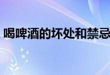 喝啤酒的壞處和禁忌（喝啤酒的壞處是什么）