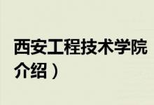 西安工程技術(shù)學(xué)院（關(guān)于西安工程技術(shù)學(xué)院的介紹）