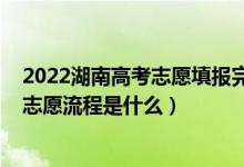 2022湖南高考志愿填報完整流程（2022高考怎樣報考高考志愿流程是什么）