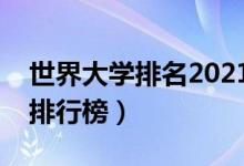 世界大學(xué)排名2021完整版（全世界最好大學(xué)排行榜）