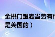 金拱門跟麥當(dāng)勞有什么區(qū)別（金拱門是中國還是美國的）