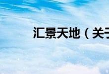 匯景天地（關(guān)于匯景天地的介紹）