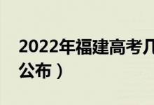2022年福建高考幾點出成績（成績查詢時間公布）
