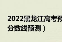 2022黑龍江高考預(yù)計(jì)分?jǐn)?shù)線(xiàn)（黑龍江各批次分?jǐn)?shù)線(xiàn)預(yù)測(cè)）