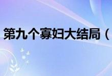 第九個寡婦大結(jié)局（第九個寡婦大結(jié)局揭秘）