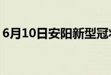 6月10日安陽新型冠狀病毒肺炎疫情最新消息