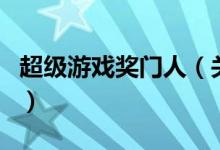 超級(jí)游戲獎(jiǎng)門人（關(guān)于超級(jí)游戲獎(jiǎng)門人的介紹）