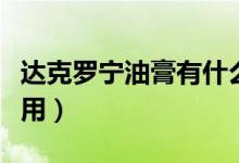 達(dá)克羅寧油膏有什么作用（達(dá)克羅寧油膏的作用）