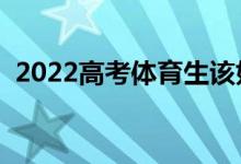 2022高考體育生該如何填報(bào)（該注意什么）
