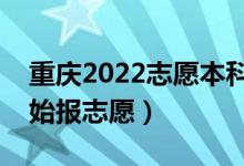 重慶2022志愿本科批填報什么時間（哪天開始報志愿）