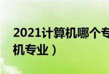 2021計算機哪個專業(yè)最吃香（前景好的計算機專業(yè)）