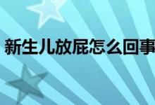 新生兒放屁怎么回事（新生兒放屁怎么回事）
